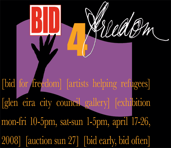 Bid for Freedom. Fine art auction of artist-donated work to benefit refugees. Glen Eira Council Gallery, March 1-5, 2006